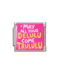 Narelis „May All Your Delulu Come Trululu“